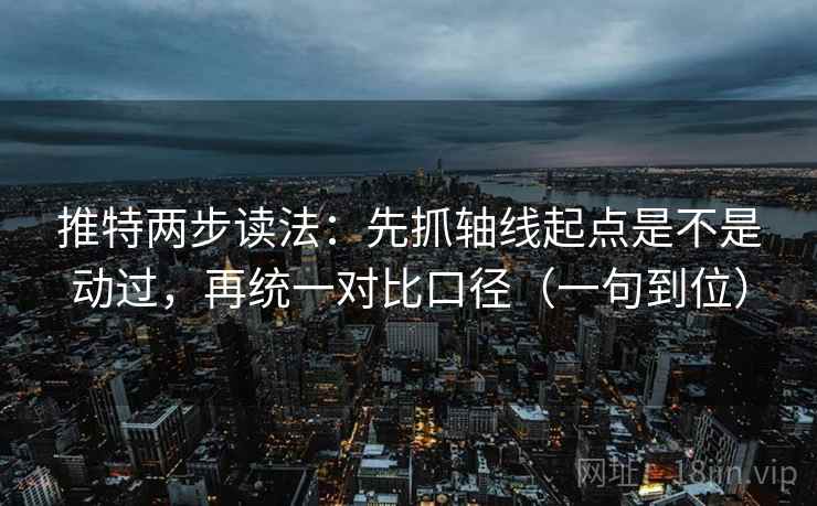 推特两步读法:先抓轴线起点是不是动过,再统一对比口径(一句到位) 推特两步读法:先抓轴线起点是不是动过,再统一对比口径(一句到位)