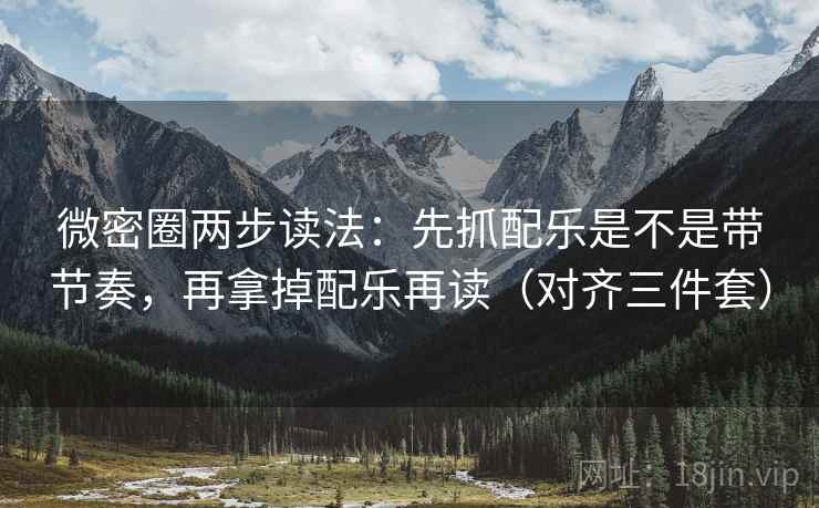 微密圈两步读法:先抓配乐是不是带节奏,再拿掉配乐再读(对齐三件套) 微密圈两步读法:先抓配乐是不是带节奏,再拿掉配乐再读(对齐三件套)